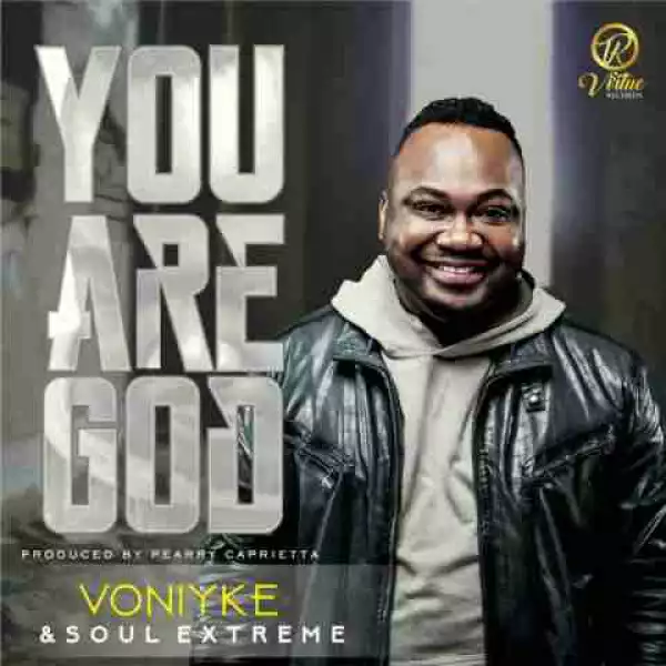 Voniyke - You Are God (ft Precious & Soul Xtreme)